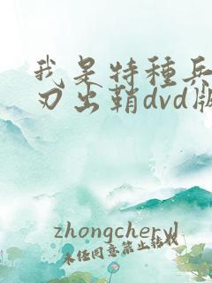 我是特种兵之利刃出鞘dvd版 在线观看
