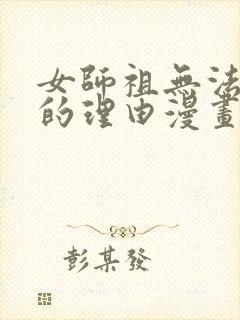 女师祖无法飞升的理由漫画免费下拉式