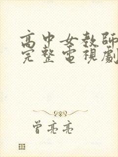 高中女教师免费完整电视剧在线观看