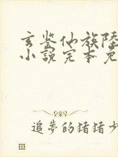 玄鉴仙族陆江仙小说完本免费阅读