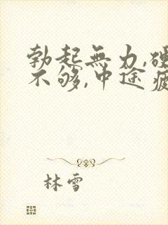 勃起无力,硬度不够,中途疲软