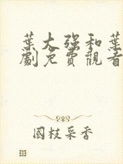 叶大强和叶凡短剧免费观看