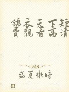 锦衣天下短剧免费观看高清