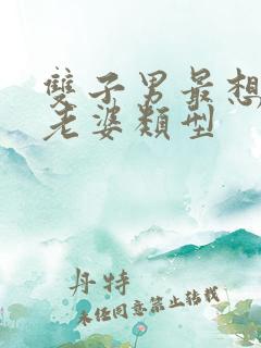 双子男最想娶的老婆类型