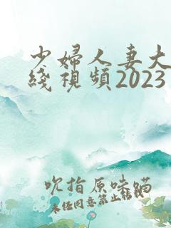 少妇人妻大乳在线视频2023
