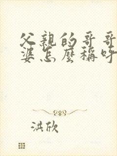 父亲的哥哥的老婆怎么称呼
