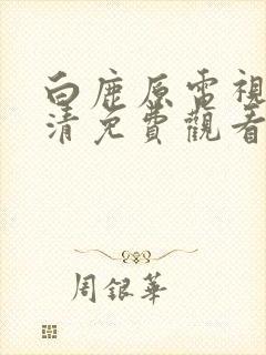 白鹿原电视剧高清免费观看