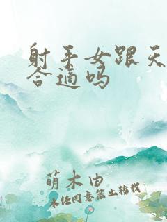 射手女跟天秤男合适吗