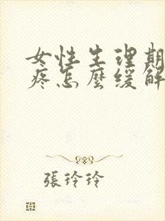 女性生理期肚子疼怎么缓解