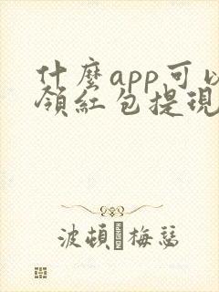 什么app可以领红包提现
