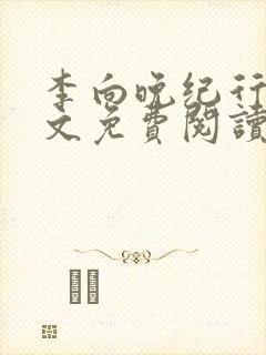 李向晚纪行简全文免费阅读无弹窗