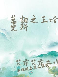 万相之王啥时候更新
