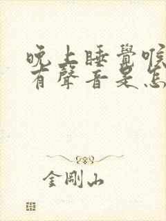 晚上睡觉喉咙里有声音是怎么回事