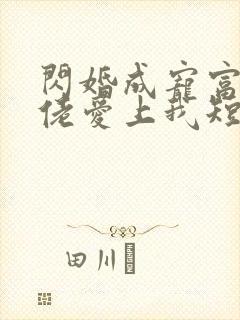 闪婚成宠富豪大佬爱上我短剧