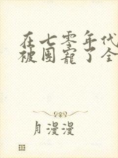 在七零年代,我被团宠了全集免费观看