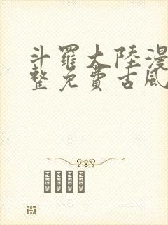 斗罗大陆漫画完整免费古风漫画网