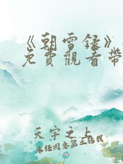 《朝雪录》全集免费观看带字幕