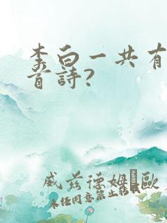 李白一共有多少首诗?
