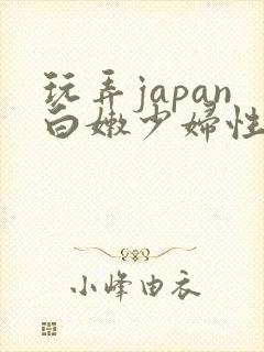 玩弄japan白嫩少妇性69