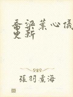 乔梁叶心仪最快更新