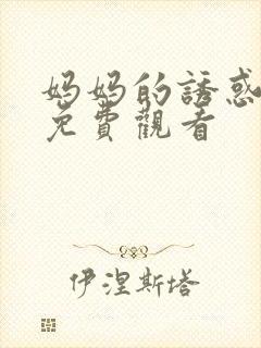 妈妈的诱惑中字免费观看