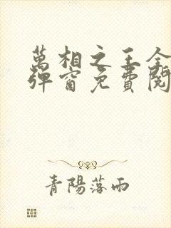 万相之王全文无弹窗免费阅读