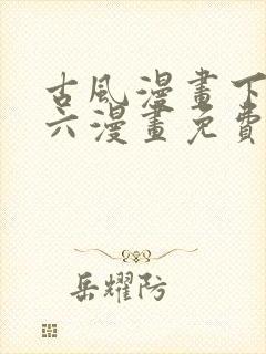 古风漫画下拉式六漫画免费的漫画