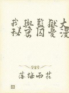 我与监狱大佬的秘密囚爱漫画免费观看完整版