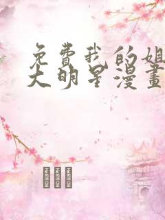 免费我的姐姐是大明星漫画在线看