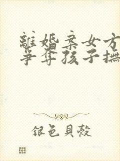 离婚案女方如何争夺孩子抚养权