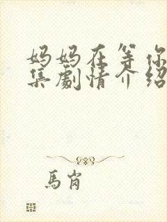 妈妈在等你41集剧情介绍
