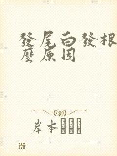 发尾白发根黑什么原因
