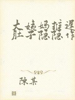 大姨妈推迟四天肚子隐隐作痛