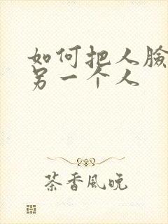 如何把人脸p到另一个人