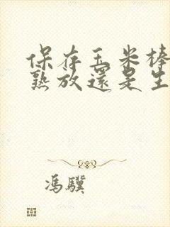 保存玉米棒子煮熟放还是生放
