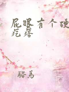屁眼有个硬硬的疙瘩