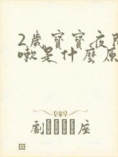 2岁宝宝夜间咳嗽是什么原因