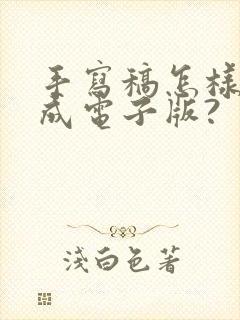 手写稿怎样转换成电子版?