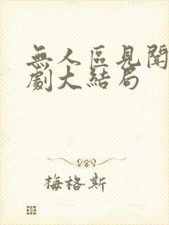 无人区见闻录短剧大结局