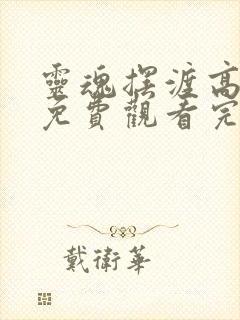 灵魂摆渡高清版免费观看完整版全集