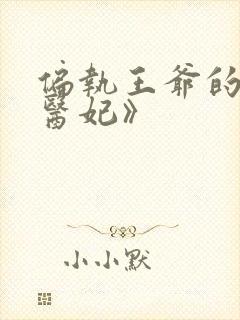 偏执王爷的团宠医妃》