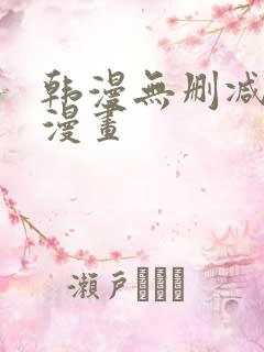 韩漫无删减韩国漫画