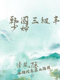 韩国三级丰满的少妇