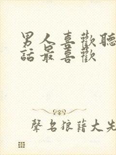 男人喜欢听什么话最喜欢