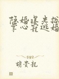 隐婚曝光总裁的掌心宠逃婚了贺聿舟姜棠大