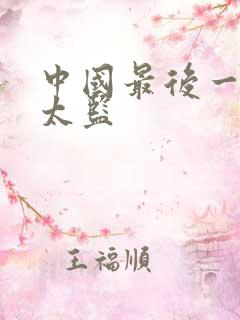 中国最后一个大太监