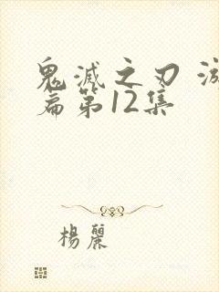 鬼灭之刃 游郭篇第12集