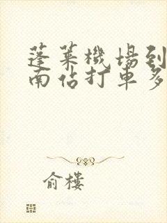 蓬莱机场到烟台南站打车多少钱
