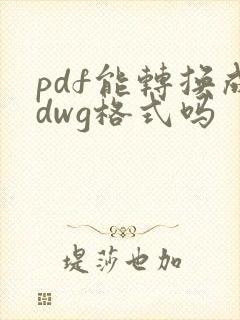pdf能转换成dwg格式吗