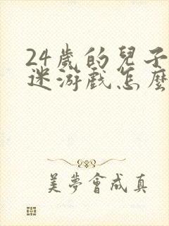 24岁的儿子沉迷游戏怎么拯救